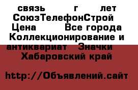 1.1) связь : 1973 г - 30 лет СоюзТелефонСтрой › Цена ­ 49 - Все города Коллекционирование и антиквариат » Значки   . Хабаровский край